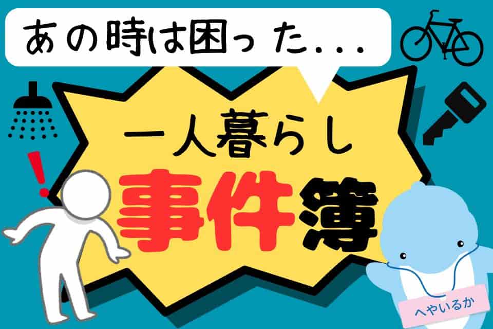一人暮らし事件簿!【あるある?予想外?】